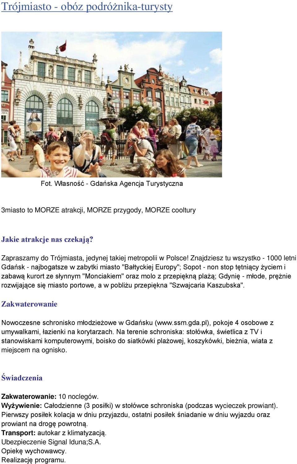 Znajdziesz tu wszystko - 1000 letni Gdańsk - najbogatsze w zabytki miasto "Bałtyckiej Europy"; Sopot - non stop tętniący życiem i zabawą kurort ze słynnym "Monciakiem" oraz molo z przepiękną plażą;
