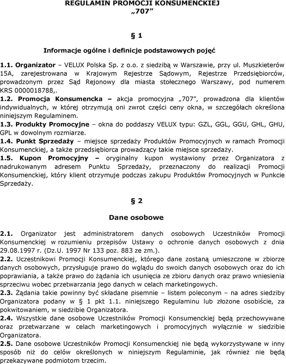 Promocja Konsumencka akcja promocyjna 707, prowadzona dla klientów indywidualnych, w której otrzymują oni zwrot części ceny okna, w szczegółach określona niniejszym Regulaminem. 1.3.