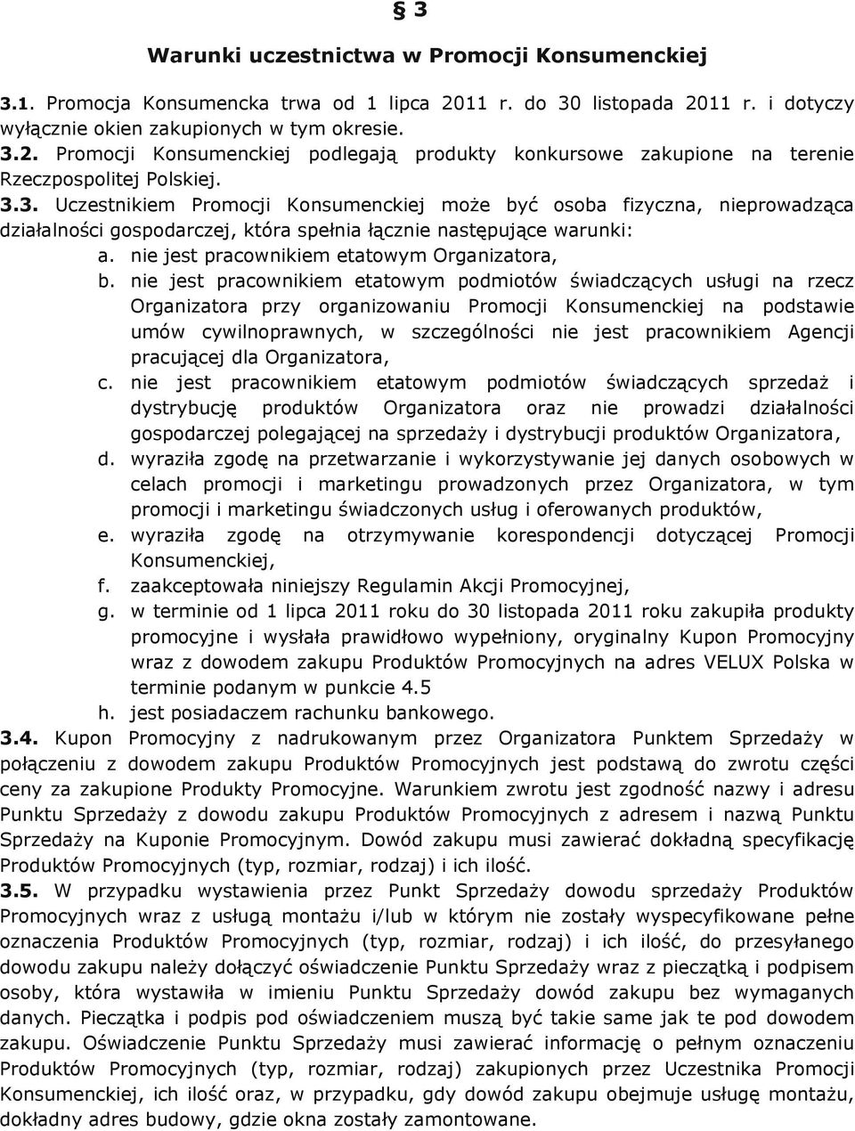 nie jest pracownikiem etatowym podmiotów świadczących usługi na rzecz Organizatora przy organizowaniu Promocji Konsumenckiej na podstawie umów cywilnoprawnych, w szczególności nie jest pracownikiem