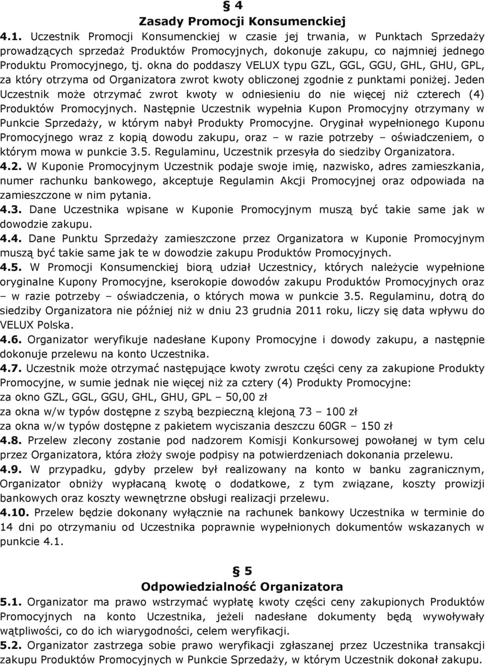okna do poddaszy VELUX typu GZL, GGL, GGU, GHL, GHU, GPL, za który otrzyma od Organizatora zwrot kwoty obliczonej zgodnie z punktami poniżej.