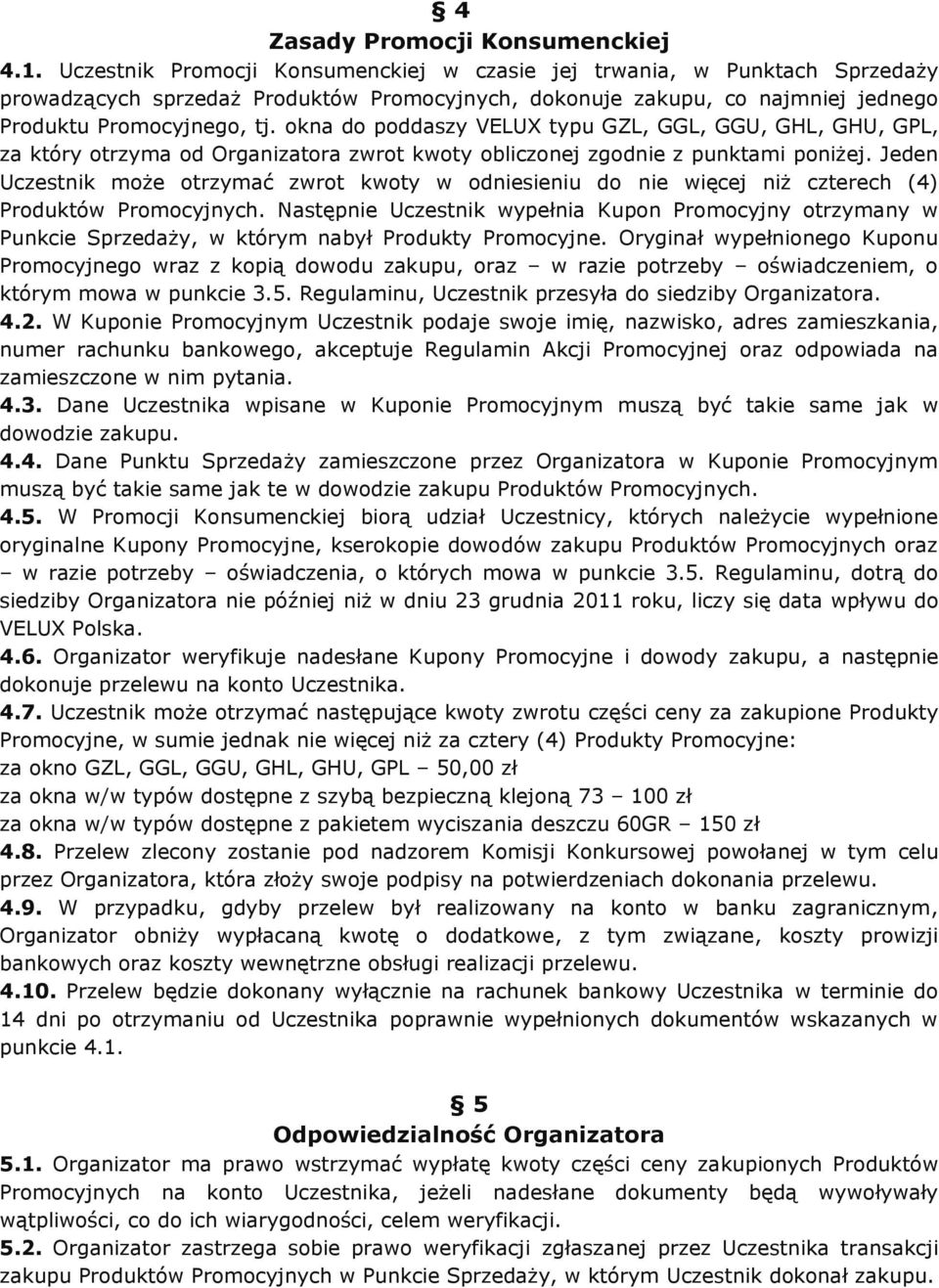 okna do poddaszy VELUX typu GZL, GGL, GGU, GHL, GHU, GPL, za który otrzyma od Organizatora zwrot kwoty obliczonej zgodnie z punktami poniżej.