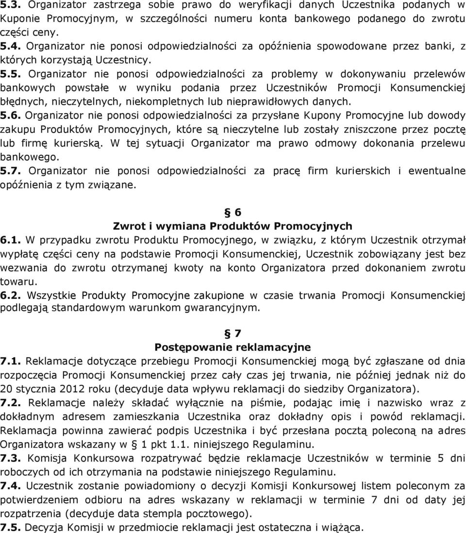 5. Organizator nie ponosi odpowiedzialności za problemy w dokonywaniu przelewów bankowych powstałe w wyniku podania przez Uczestników Promocji Konsumenckiej błędnych, nieczytelnych, niekompletnych