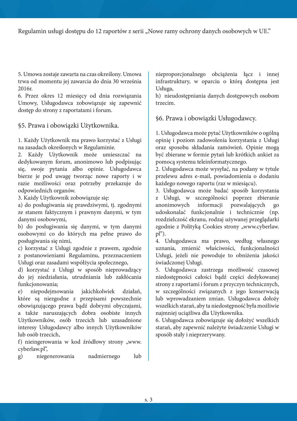 2. Każdy Użytkownik może umieszczać na dedykowanym forum, anonimowo lub podpisując się, swoje pytania albo opinie.