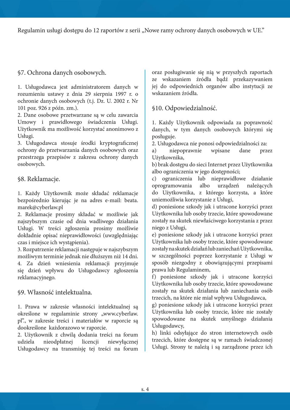 Usługodawca stosuje środki kryptograficznej ochrony do przetwarzania danych osobowych oraz przestrzega przepisów z zakresu ochrony danych osobowych. 8. Reklamacje. 1.