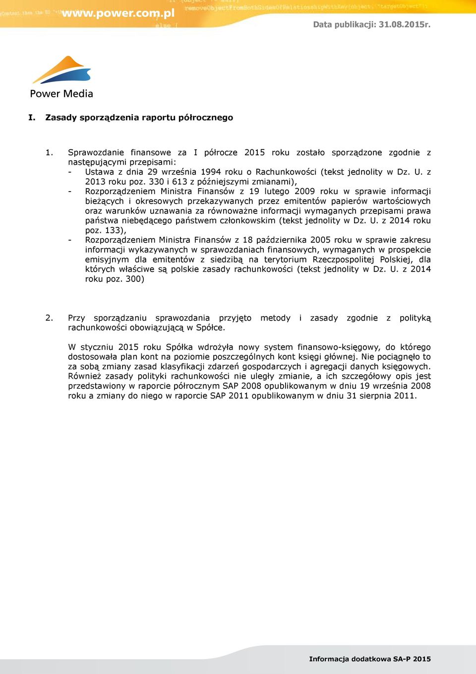 330 i 613 z późniejszymi zmianami), - Rozporządzeniem Ministra Finansów z 19 lutego 2009 roku w sprawie informacji bieżących i okresowych przekazywanych przez emitentów papierów wartościowych oraz