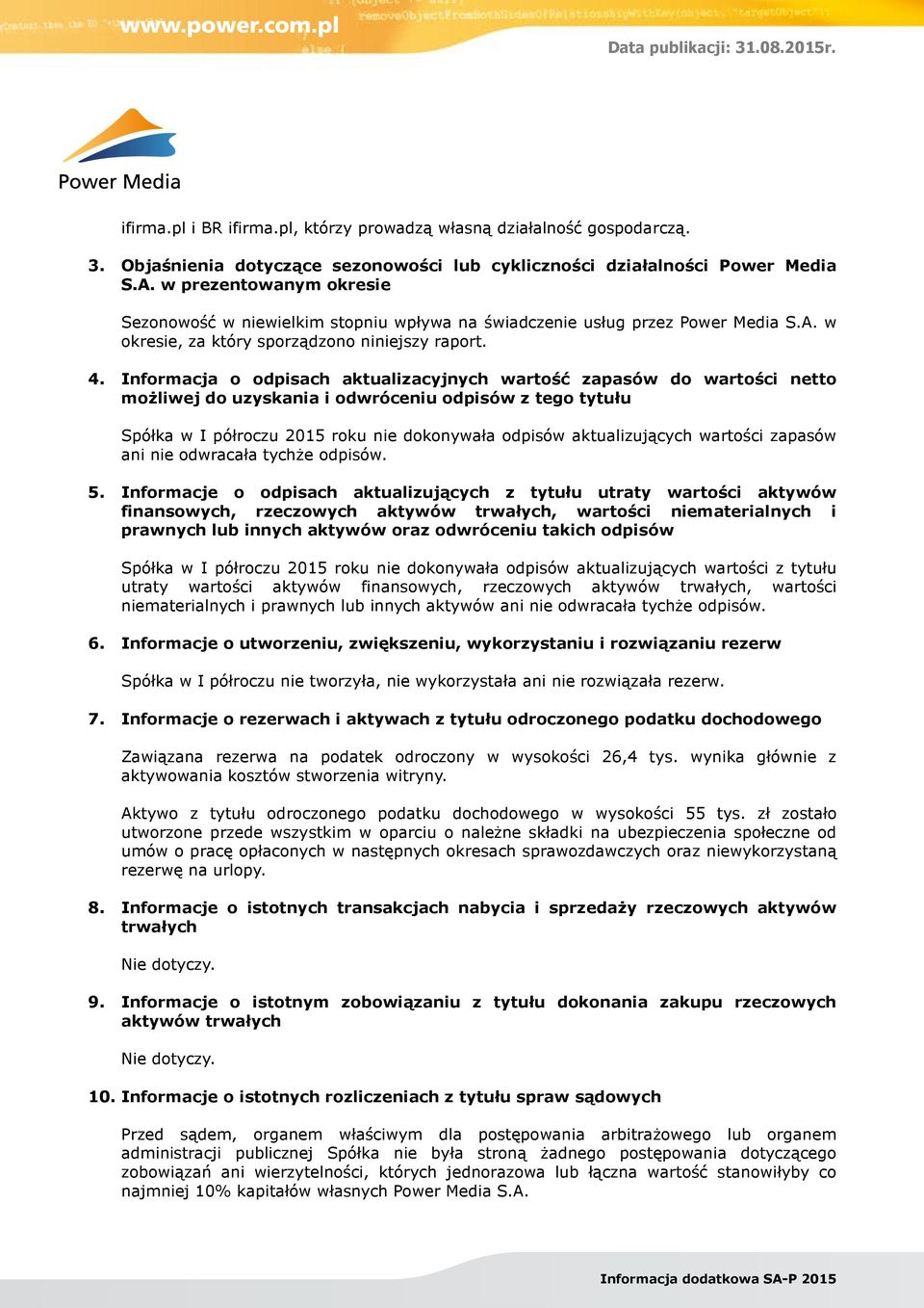 Informacja o odpisach aktualizacyjnych wartość zapasów do wartości netto możliwej do uzyskania i odwróceniu odpisów z tego tytułu Spółka w I półroczu 2015 roku nie dokonywała odpisów aktualizujących