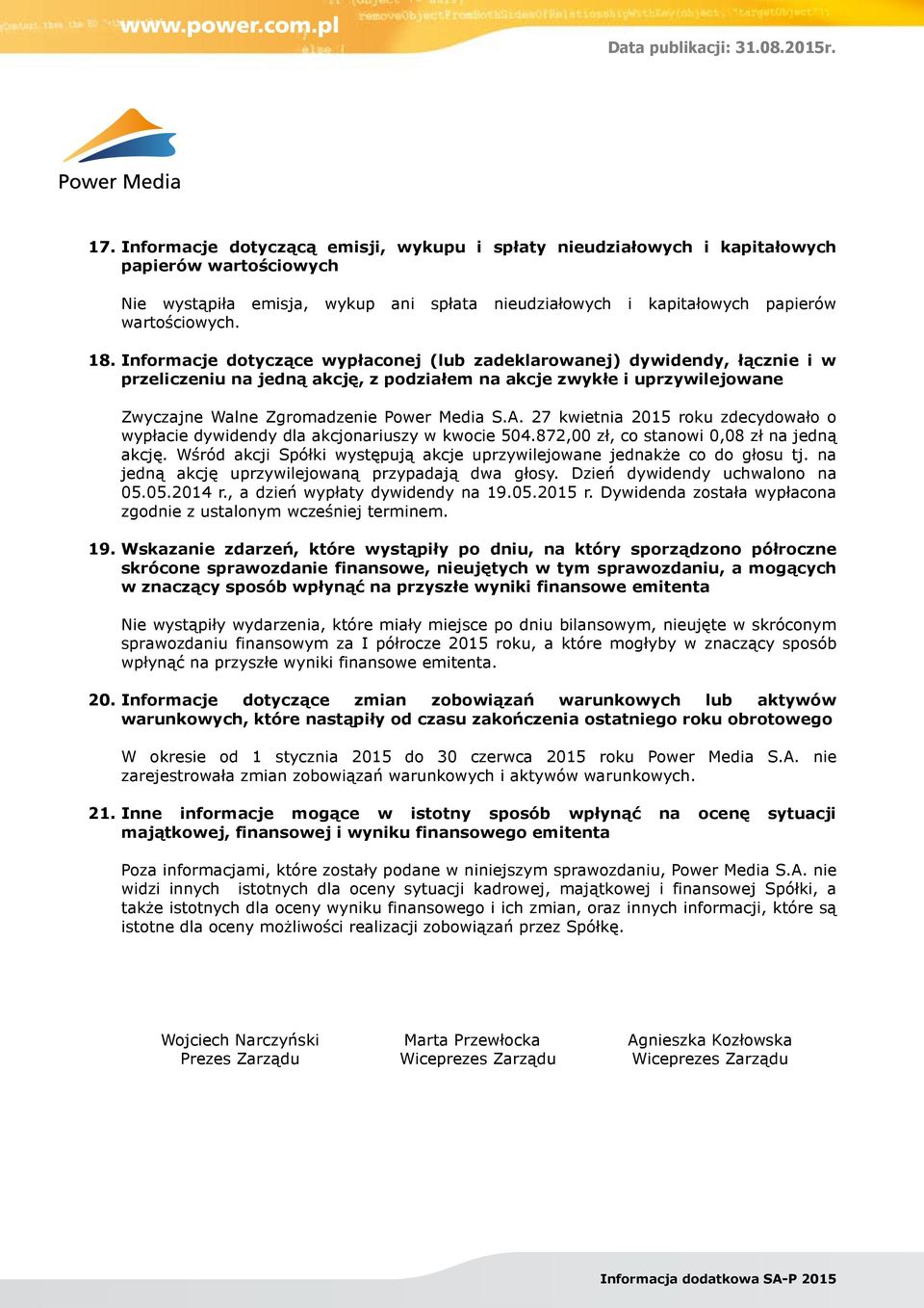 27 kwietnia 2015 roku zdecydowało o wypłacie dywidendy dla akcjonariuszy w kwocie 504.872,00 zł, co stanowi 0,08 zł na jedną akcję.