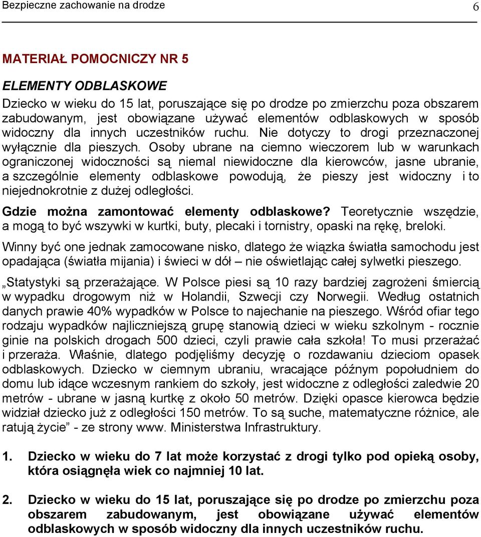 Osoby ubrane na ciemno wieczorem lub w warunkach ograniczonej widoczności są niemal niewidoczne dla kierowców, jasne ubranie, a szczególnie elementy odblaskowe powodują, że pieszy jest widoczny i to