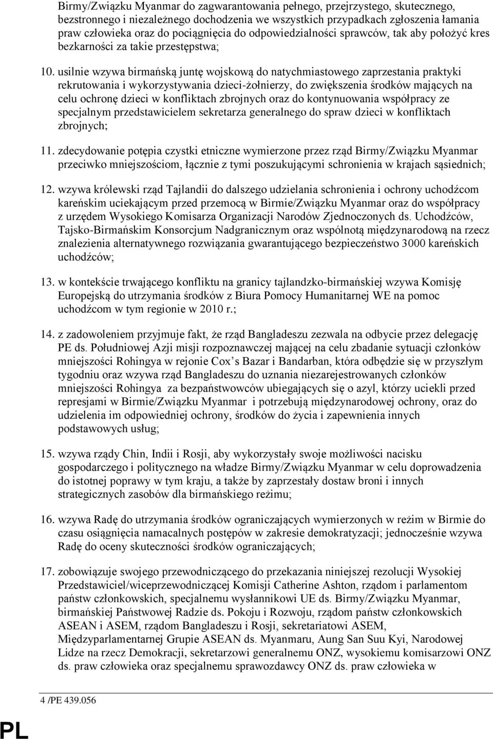 usilnie wzywa birmańską juntę wojskową do natychmiastowego zaprzestania praktyki rekrutowania i wykorzystywania dzieci-żołnierzy, do zwiększenia środków mających na celu ochronę dzieci w konfliktach