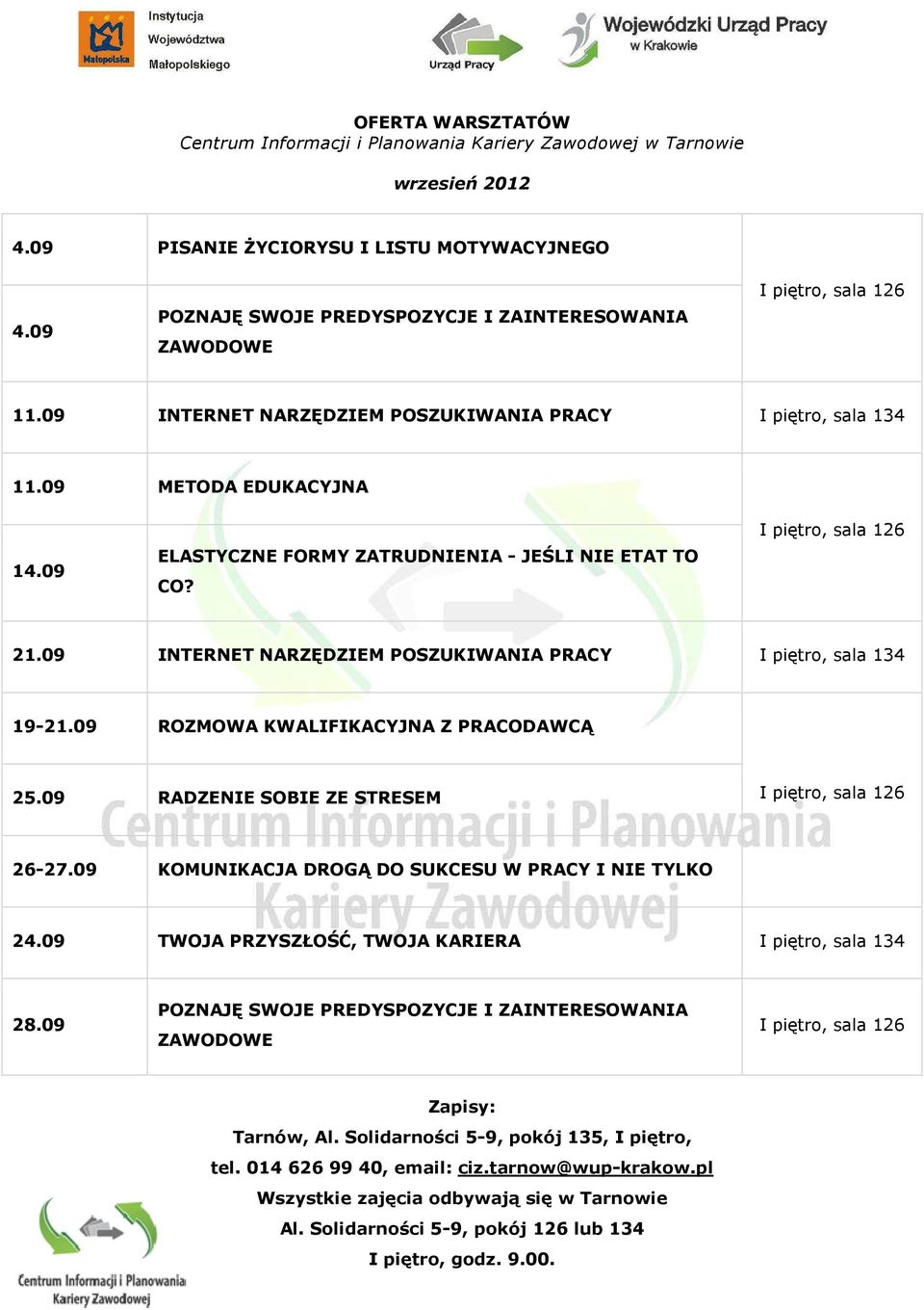 09 ELASTYCZNE FORMY ZATRUDNIENIA - JEŚLI NIE ETAT TO CO? I piętro, sala 126 21.09 INTERNET NARZĘDZIEM POSZUKIWANIA PRACY I piętro, sala 134 19-21.09 ROZMOWA KWALIFIKACYJNA Z PRACODAWCĄ 25.