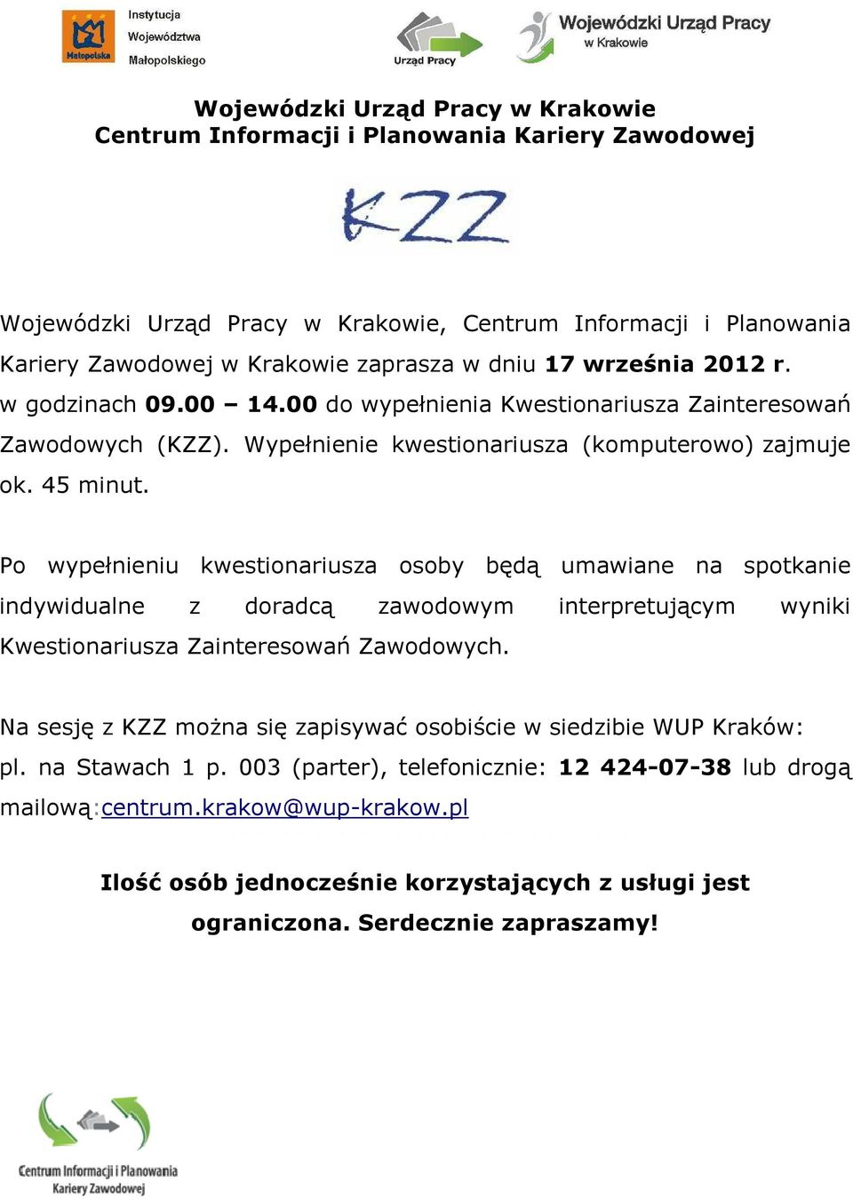 Po wypełnieniu kwestionariusza osoby będą umawiane na spotkanie indywidualne z doradcą zawodowym interpretującym wyniki Kwestionariusza Zainteresowań Zawodowych.