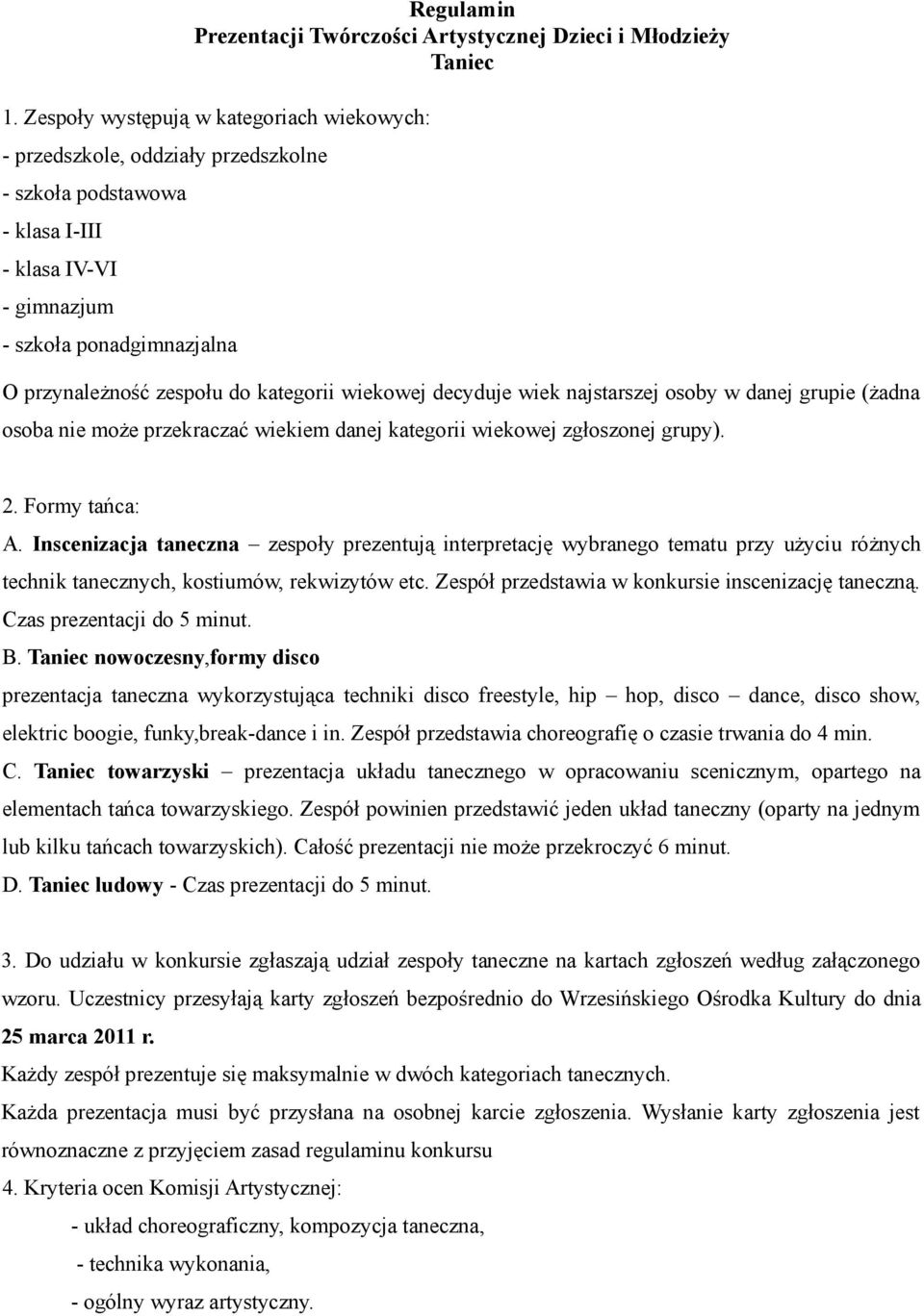 kategorii wiekowej decyduje wiek najstarszej osoby w danej grupie (żadna osoba nie może przekraczać wiekiem danej kategorii wiekowej zgłoszonej grupy). 2. Formy tańca: A.