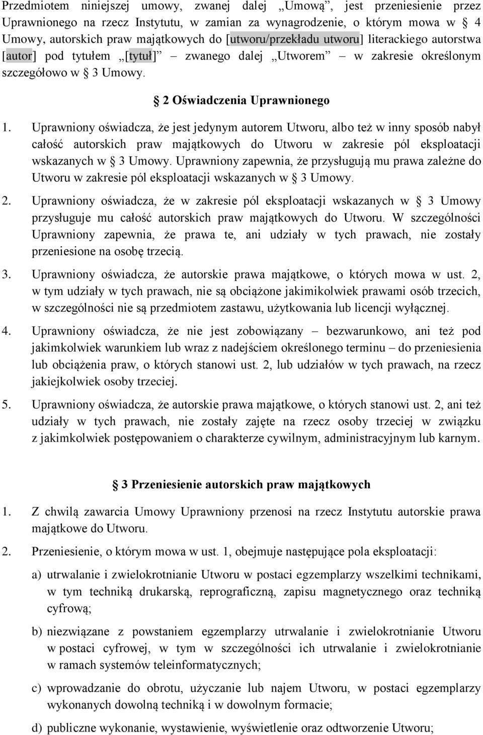 Uprawniony oświadcza, że jest jedynym autorem Utworu, albo też w inny sposób nabył całość autorskich praw majątkowych do Utworu w zakresie pól eksploatacji wskazanych w 3 Umowy.