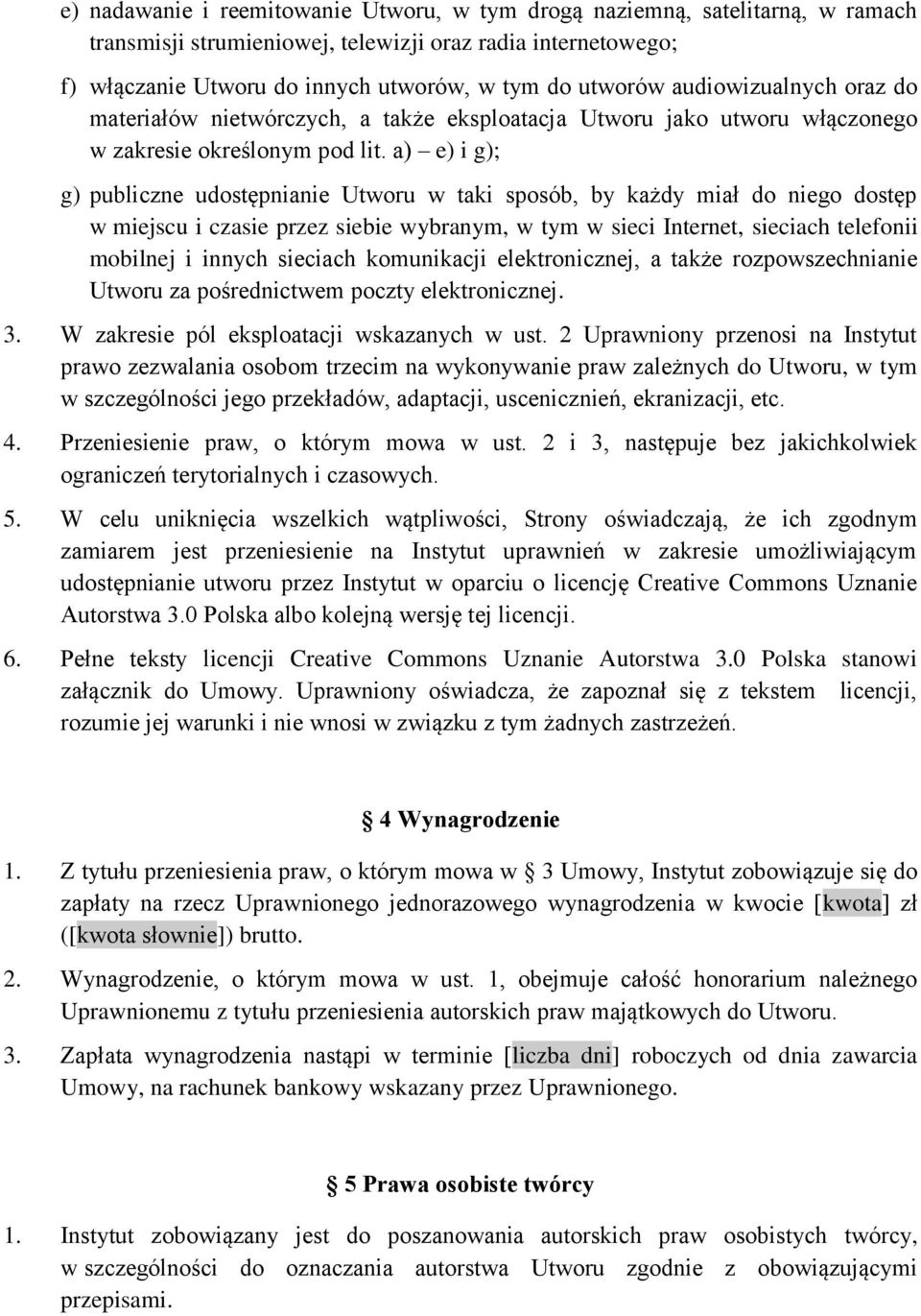 a) e) i g); g) publiczne udostępnianie Utworu w taki sposób, by każdy miał do niego dostęp w miejscu i czasie przez siebie wybranym, w tym w sieci Internet, sieciach telefonii mobilnej i innych