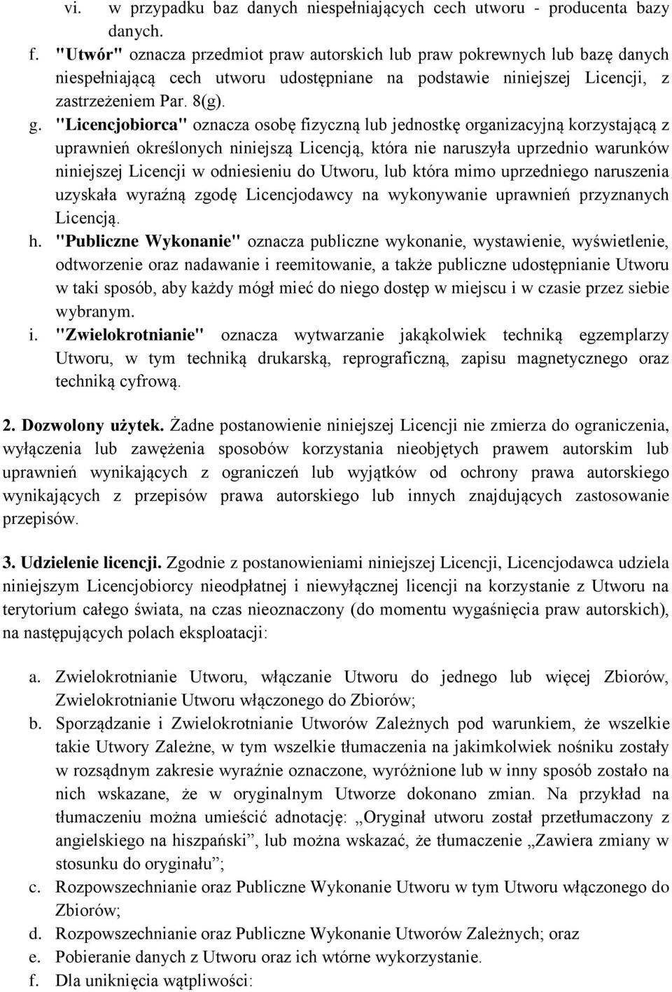 "Licencjobiorca" oznacza osobę fizyczną lub jednostkę organizacyjną korzystającą z uprawnień określonych niniejszą Licencją, która nie naruszyła uprzednio warunków niniejszej Licencji w odniesieniu