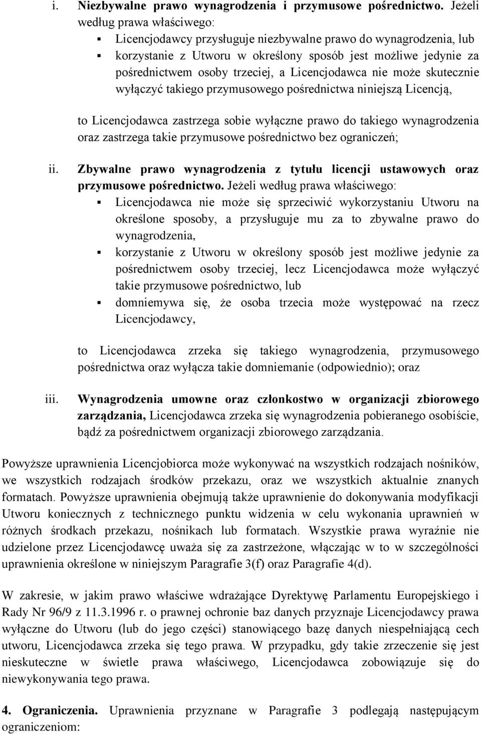Licencjodawca nie może skutecznie wyłączyć takiego przymusowego pośrednictwa niniejszą Licencją, to Licencjodawca zastrzega sobie wyłączne prawo do takiego wynagrodzenia oraz zastrzega takie