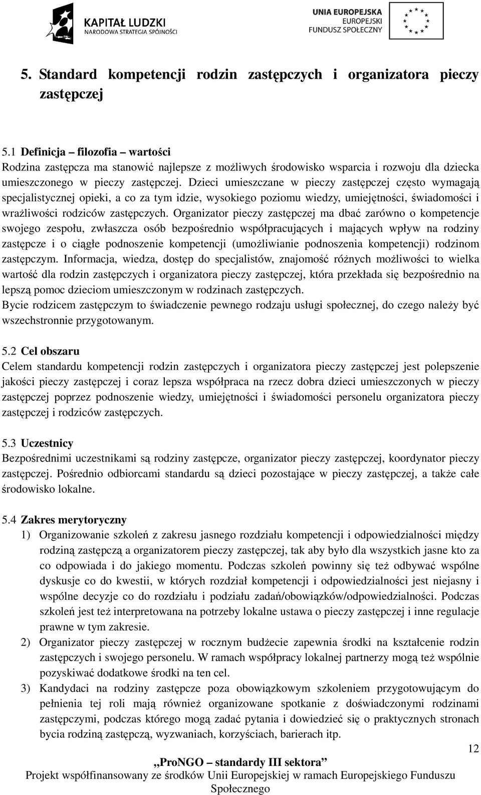 Dzieci umieszczane w pieczy zastępczej często wymagają specjalistycznej opieki, a co za tym idzie, wysokiego poziomu wiedzy, umiejętności, świadomości i wrażliwości rodziców zastępczych.