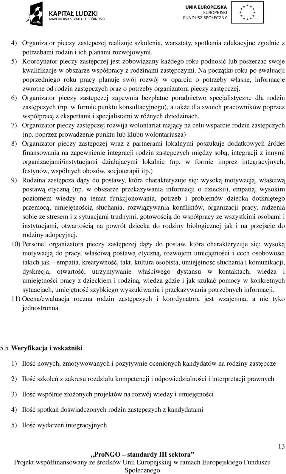 Na początku roku po ewaluacji poprzedniego roku pracy planuje swój rozwój w oparciu o potrzeby własne, informacje zwrotne od rodzin zastępczych oraz o potrzeby organizatora pieczy zastępczej.