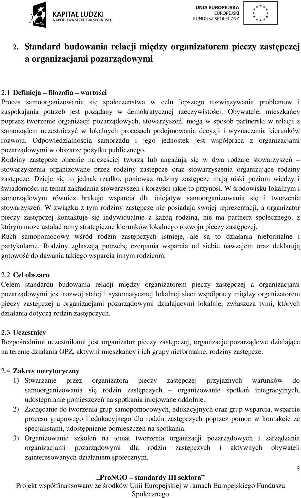 Obywatele, mieszkańcy poprzez tworzenie organizacji pozarządowych, stowarzyszeń, mogą w sposób partnerski w relacji z samorządem uczestniczyć w lokalnych procesach podejmowania decyzji i wyznaczania