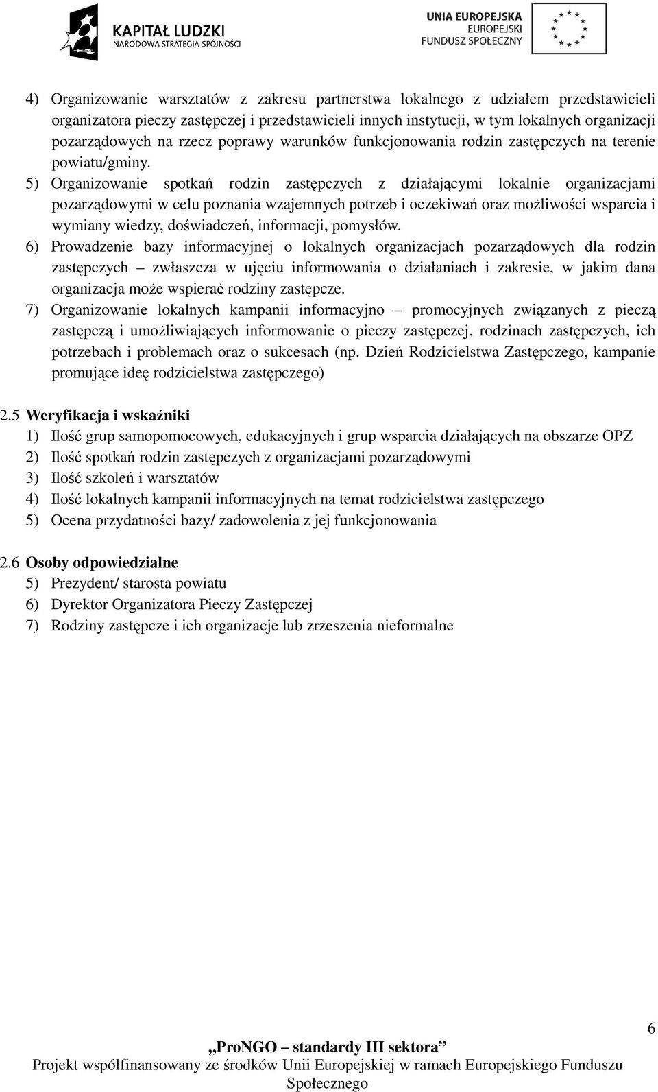 5) Organizowanie spotkań rodzin zastępczych z działającymi lokalnie organizacjami pozarządowymi w celu poznania wzajemnych potrzeb i oczekiwań oraz możliwości wsparcia i wymiany wiedzy, doświadczeń,