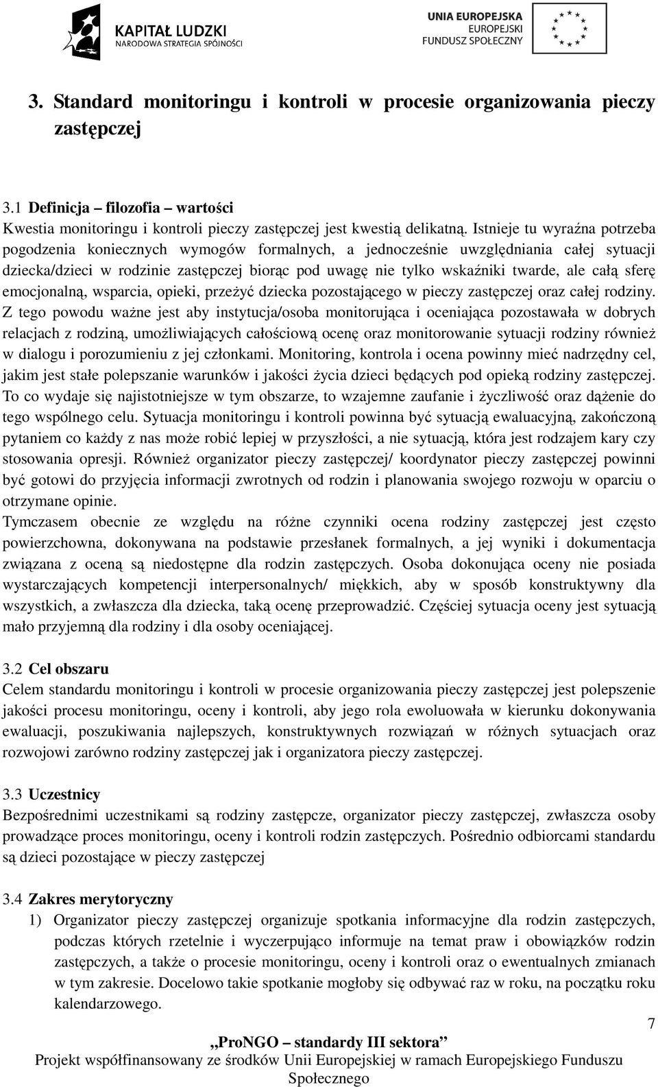 ale całą sferę emocjonalną, wsparcia, opieki, przeżyć dziecka pozostającego w pieczy zastępczej oraz całej rodziny.