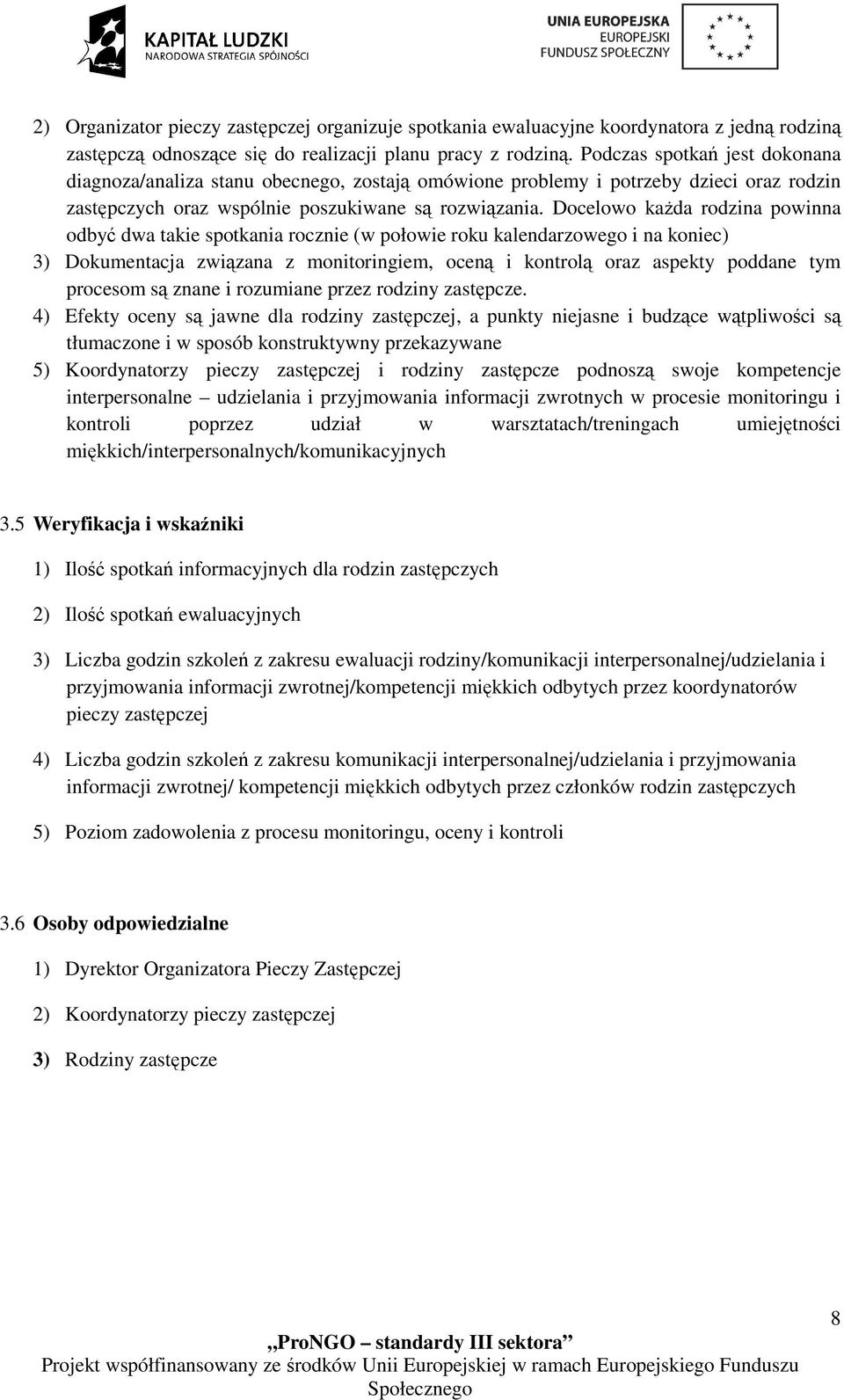 Docelowo każda rodzina powinna odbyć dwa takie spotkania rocznie (w połowie roku kalendarzowego i na koniec) 3) Dokumentacja związana z monitoringiem, oceną i kontrolą oraz aspekty poddane tym