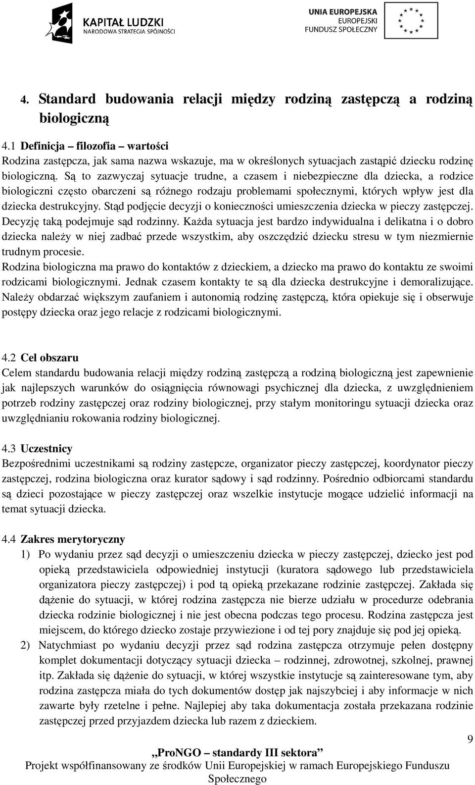Są to zazwyczaj sytuacje trudne, a czasem i niebezpieczne dla dziecka, a rodzice biologiczni często obarczeni są różnego rodzaju problemami społecznymi, których wpływ jest dla dziecka destrukcyjny.