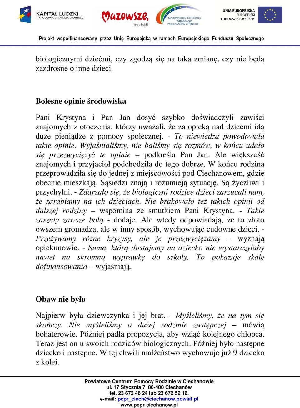 - To niewiedza powodowała takie opinie. Wyjaśnialiśmy, nie baliśmy się rozmów, w końcu udało się przezwyciężyć te opinie podkreśla Pan Jan.