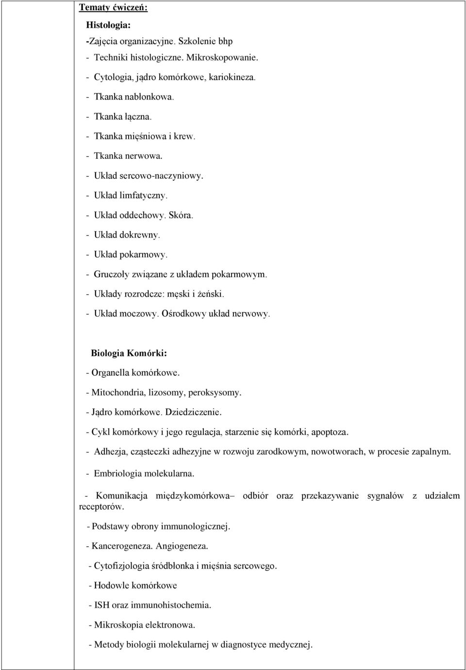 - Układy rozrodcze: męski i żeński. - Układ moczowy. Ośrodkowy układ nerwowy. Biologia Komórki: - Organella komórkowe. - Mitochondria, lizosomy, peroksysomy. - Jądro komórkowe. Dziedziczenie.