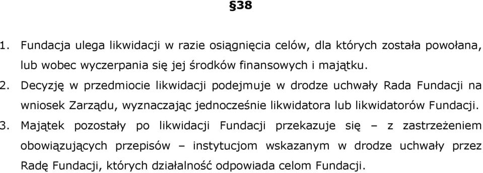 Decyzję w przedmiocie likwidacji podejmuje w drodze uchwały Rada Fundacji na wniosek Zarządu, wyznaczając jednocześnie