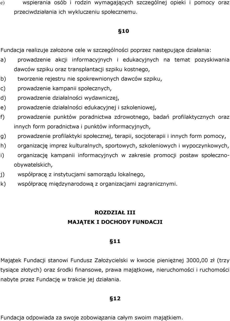 kostnego, b) tworzenie rejestru nie spokrewnionych dawców szpiku, c) prowadzenie kampanii społecznych, d) prowadzenie działalności wydawniczej, e) prowadzenie działalności edukacyjnej i szkoleniowej,