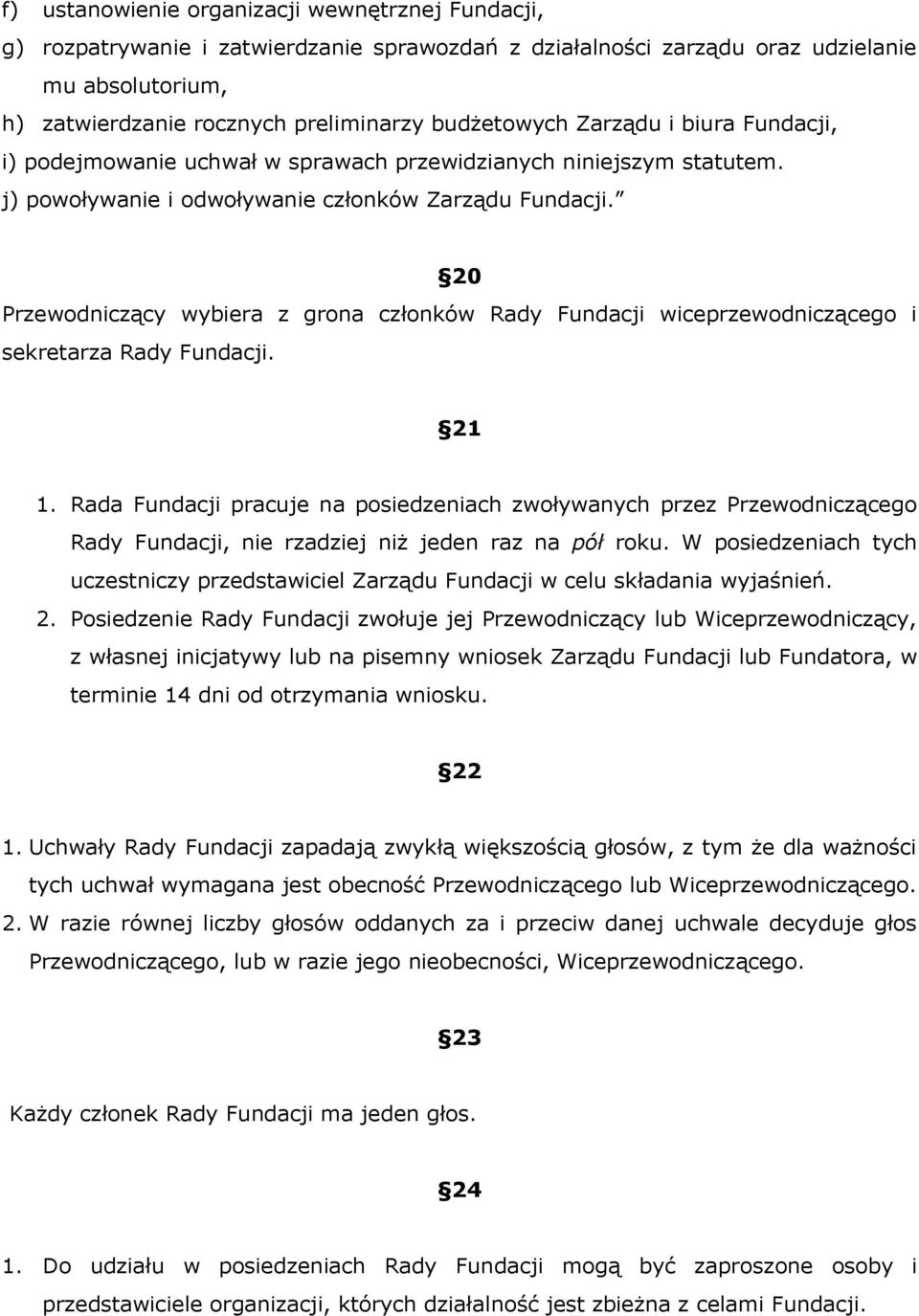 20 Przewodniczący wybiera z grona członków Rady Fundacji wiceprzewodniczącego i sekretarza Rady Fundacji. 21 1.