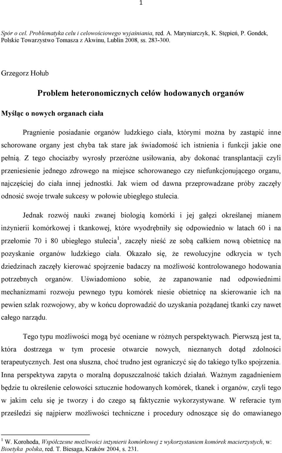 chyba tak stare jak świadomość ich istnienia i funkcji jakie one pełnią.