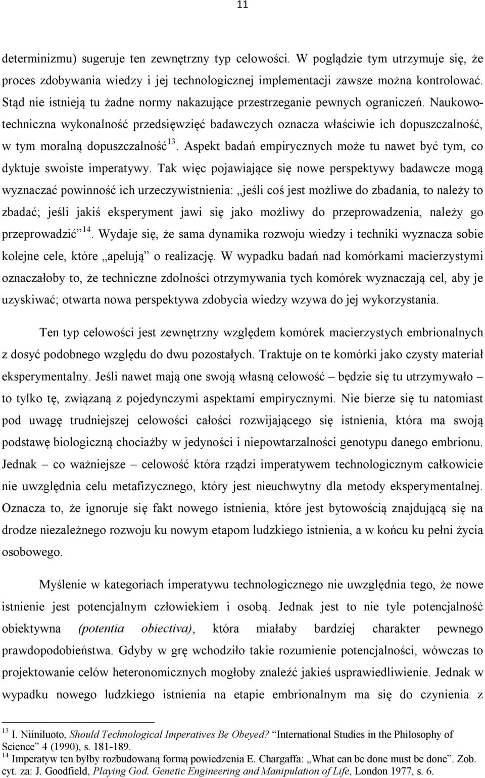 Naukowotechniczna wykonalność przedsięwzięć badawczych oznacza właściwie ich dopuszczalność, w tym moralną dopuszczalność 13.