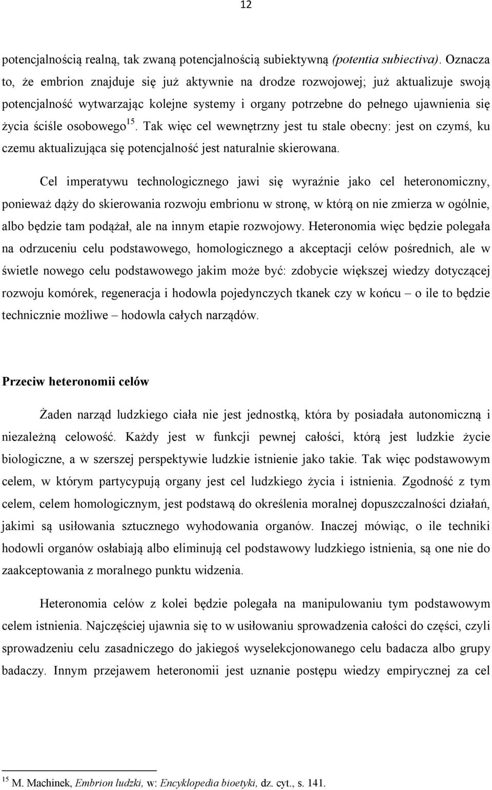 osobowego 15. Tak więc cel wewnętrzny jest tu stale obecny: jest on czymś, ku czemu aktualizująca się potencjalność jest naturalnie skierowana.