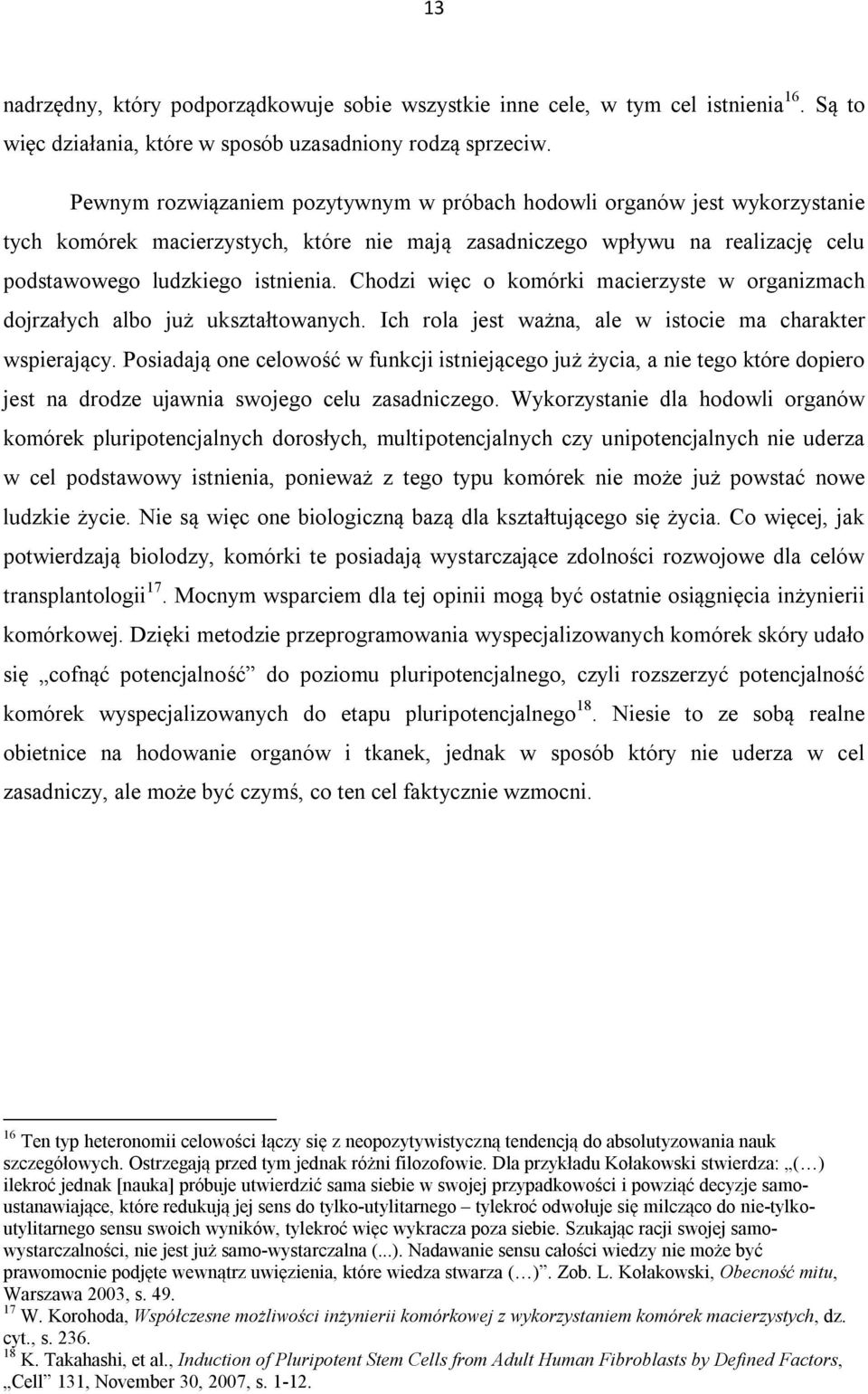 Chodzi więc o komórki macierzyste w organizmach dojrzałych albo już ukształtowanych. Ich rola jest ważna, ale w istocie ma charakter wspierający.