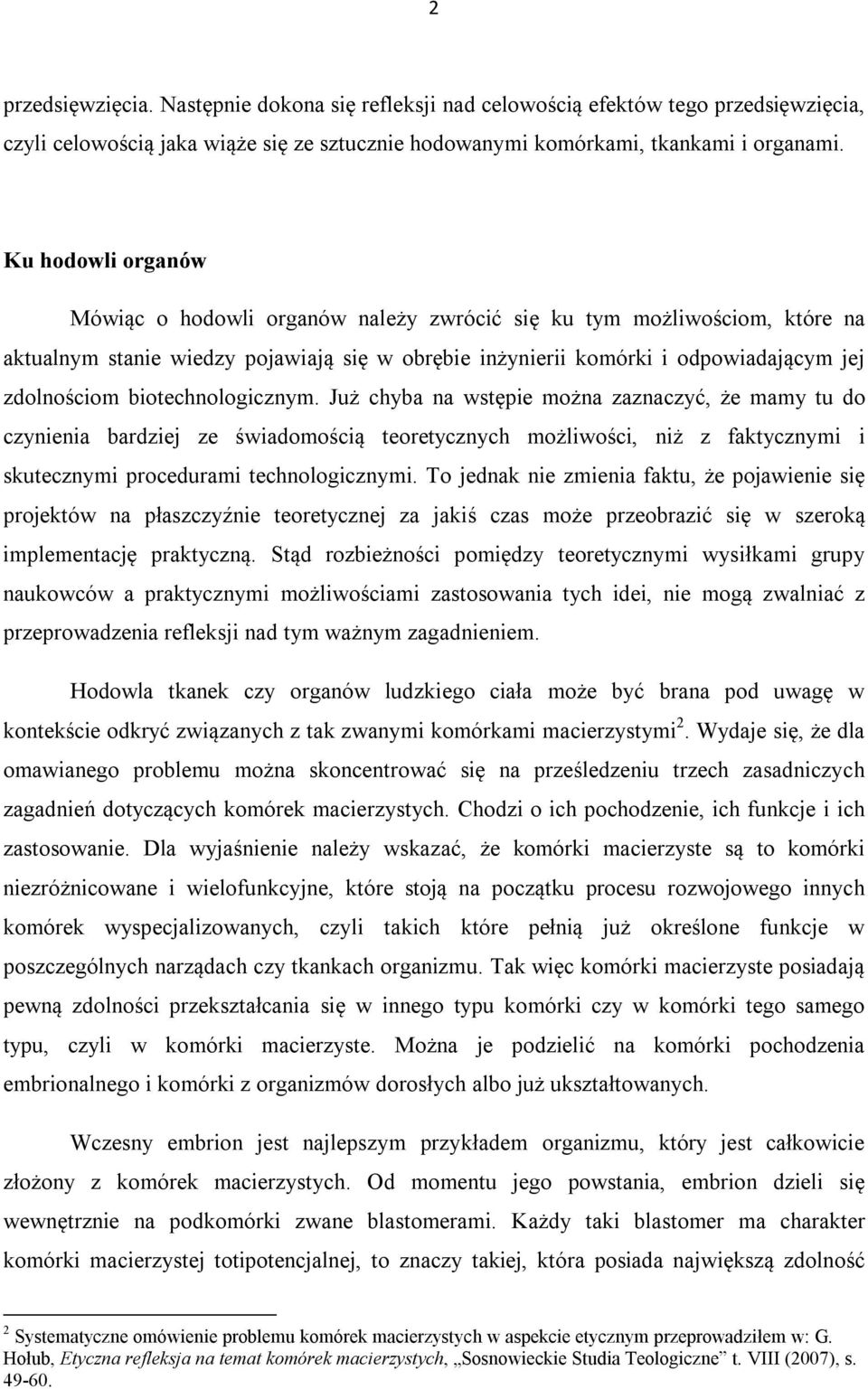 biotechnologicznym. Już chyba na wstępie można zaznaczyć, że mamy tu do czynienia bardziej ze świadomością teoretycznych możliwości, niż z faktycznymi i skutecznymi procedurami technologicznymi.