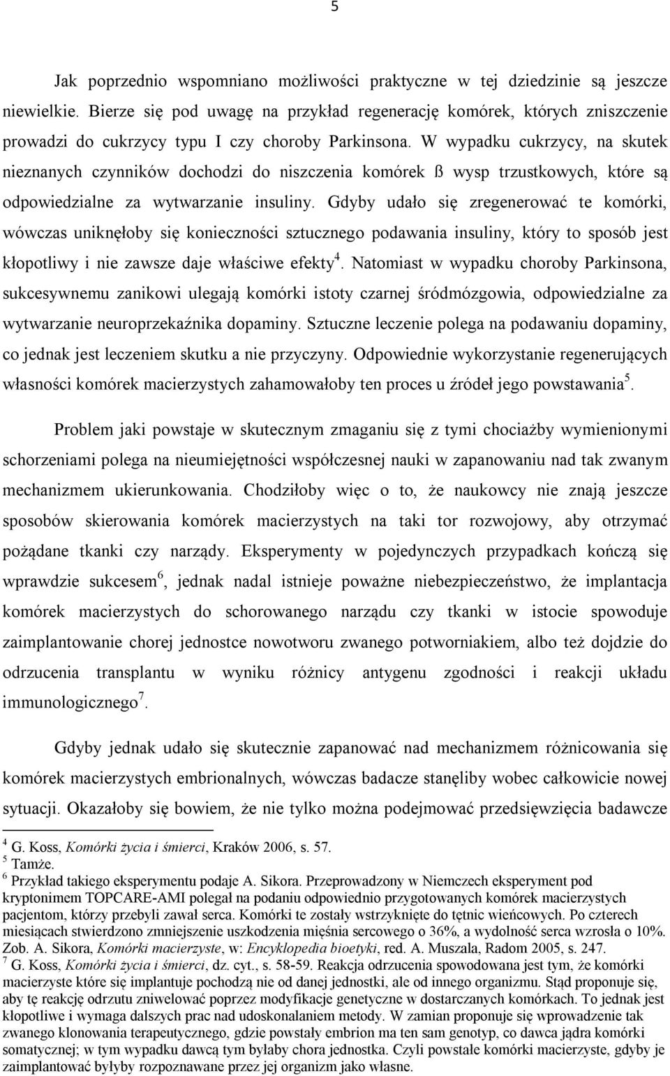 W wypadku cukrzycy, na skutek nieznanych czynników dochodzi do niszczenia komórek ß wysp trzustkowych, które są odpowiedzialne za wytwarzanie insuliny.