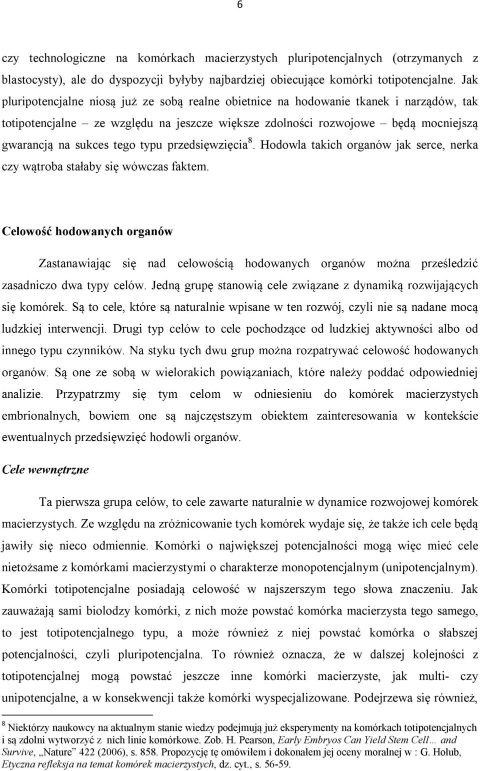 typu przedsięwzięcia 8. Hodowla takich organów jak serce, nerka czy wątroba stałaby się wówczas faktem.