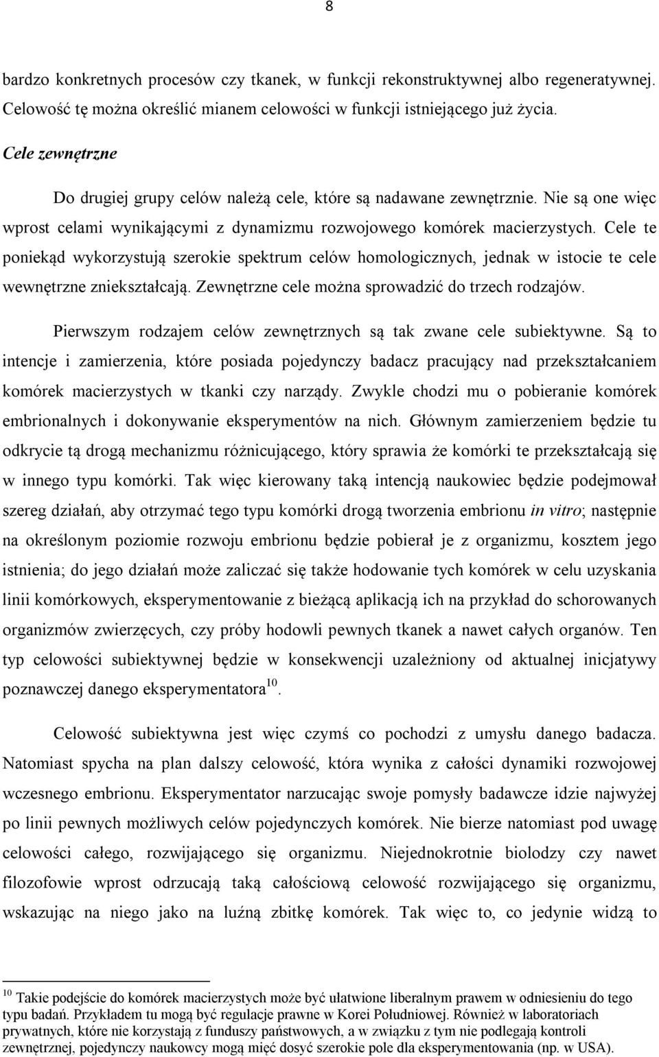 Cele te poniekąd wykorzystują szerokie spektrum celów homologicznych, jednak w istocie te cele wewnętrzne zniekształcają. Zewnętrzne cele można sprowadzić do trzech rodzajów.