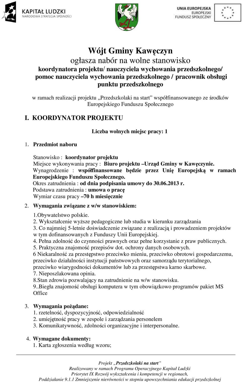 Przedmiot naboru Liczba wolnych miejsc pracy: 1 Stanowisko : koordynator projektu Miejsce wykonywania pracy : Biuro projektu Urząd Gminy w Kawęczynie.