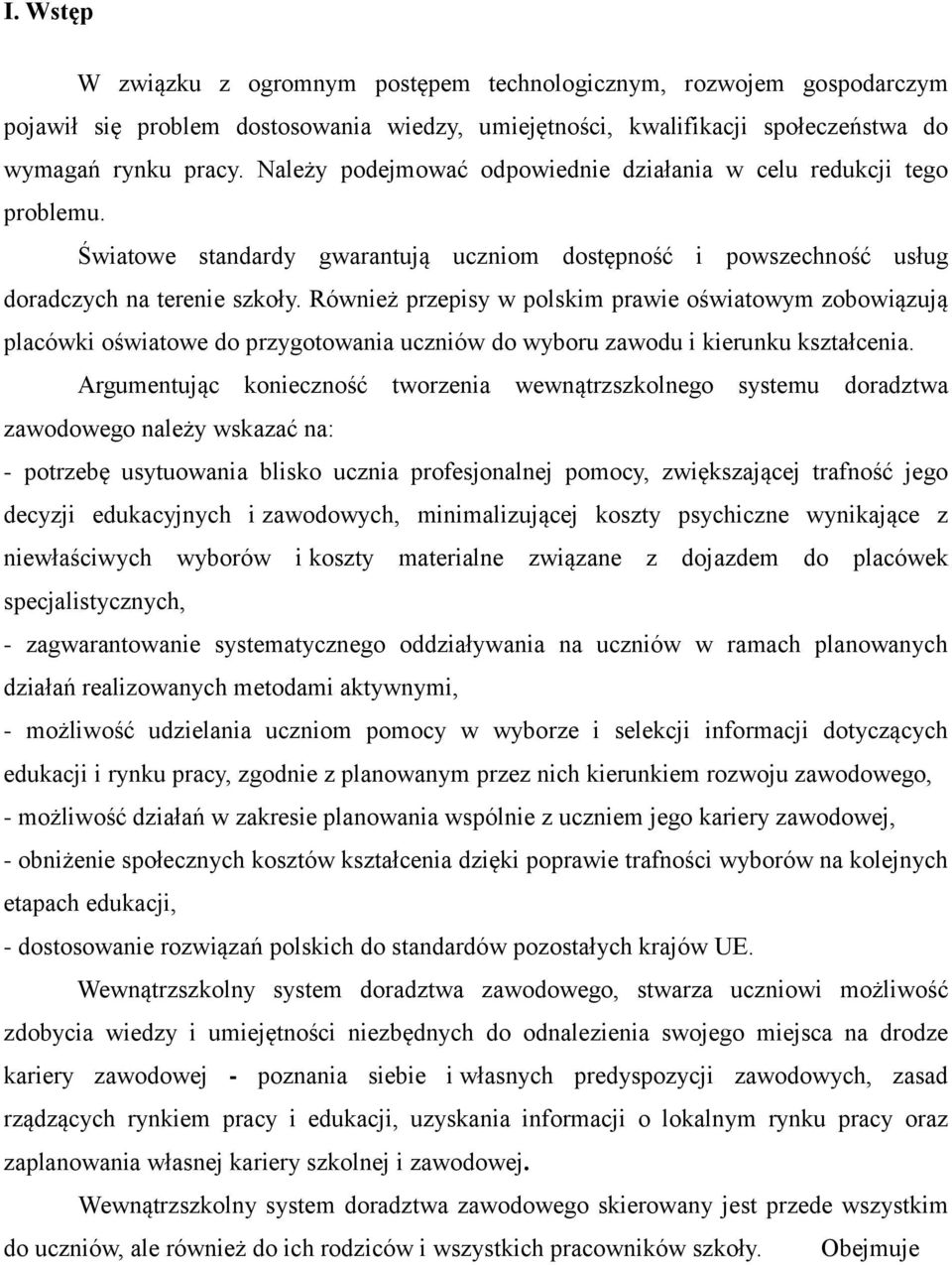 Również przepisy w polskim prawie oświatowym zobowiązują placówki oświatowe do przygotowania uczniów do wyboru zawodu i kierunku kształcenia.