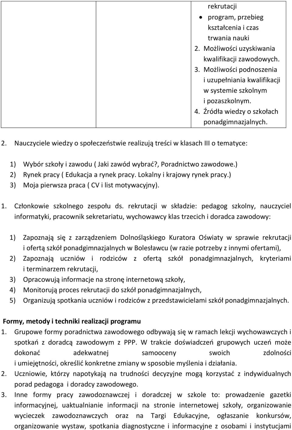 Nauczyciele wiedzy o społeczeństwie realizują treści w klasach III o tematyce: 1) Wybór szkoły i zawodu ( Jaki zawód wybrać?, Poradnictwo zawodowe.) 2) Rynek pracy ( Edukacja a rynek pracy.