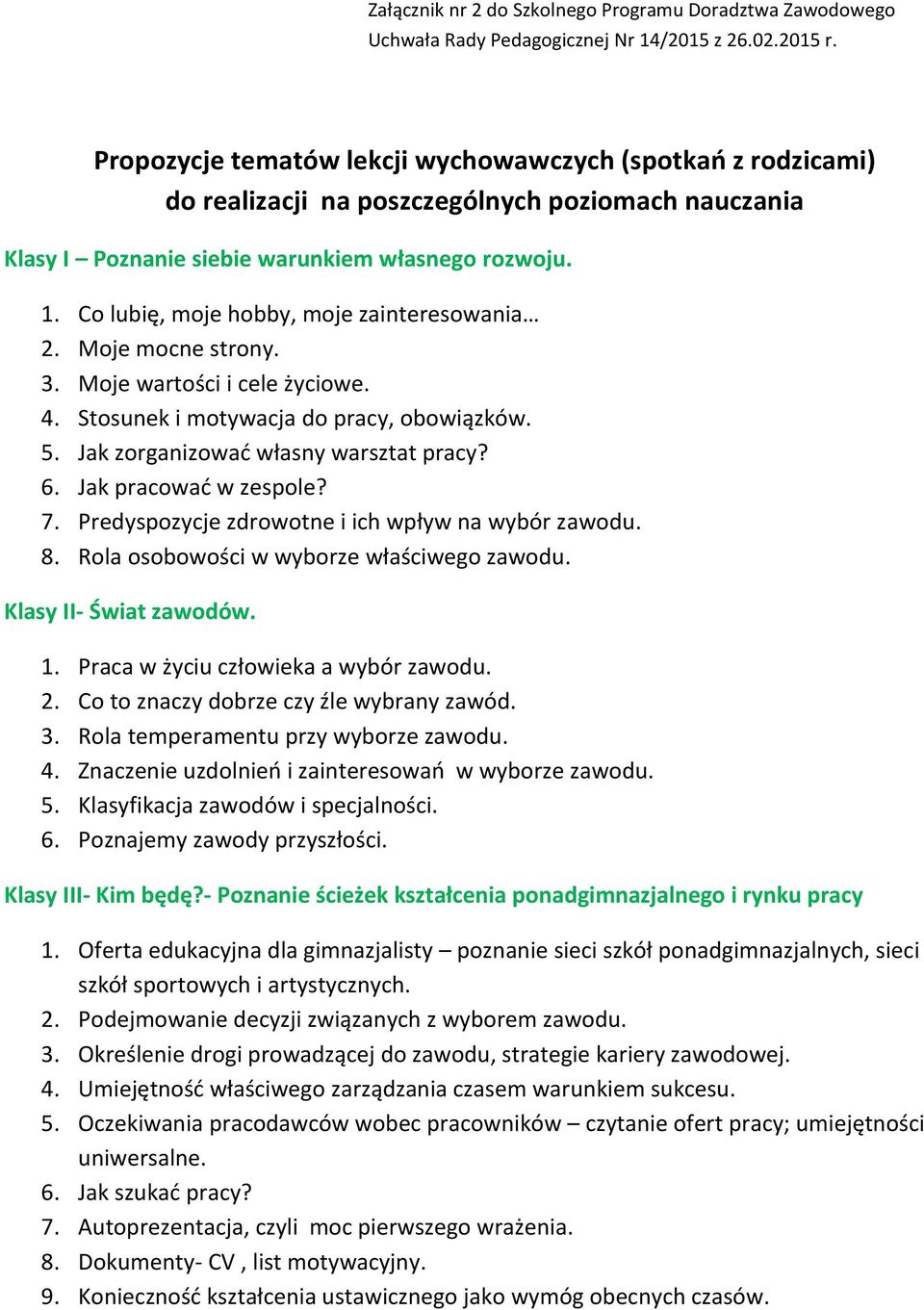 Co lubię, moje hobby, moje zainteresowania 2. Moje mocne strony. 3. Moje wartości i cele życiowe. 4. Stosunek i motywacja do pracy, obowiązków. 5. Jak zorganizować własny warsztat pracy? 6.