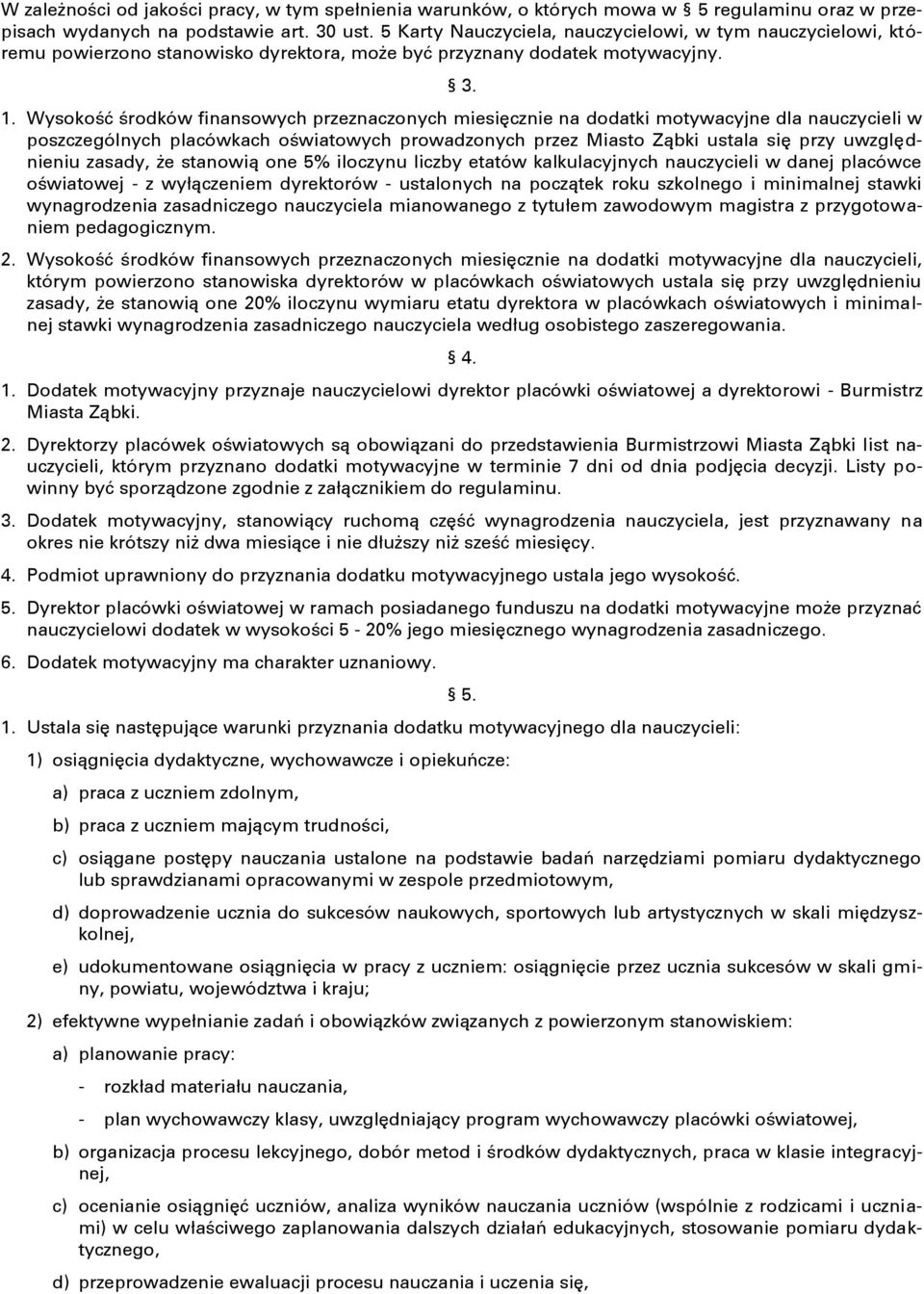 Wysokość środków finansowych przeznaczonych miesięcznie na dodatki motywacyjne dla nauczycieli w poszczególnych placówkach oświatowych prowadzonych przez Miasto Ząbki ustala się przy uwzględnieniu