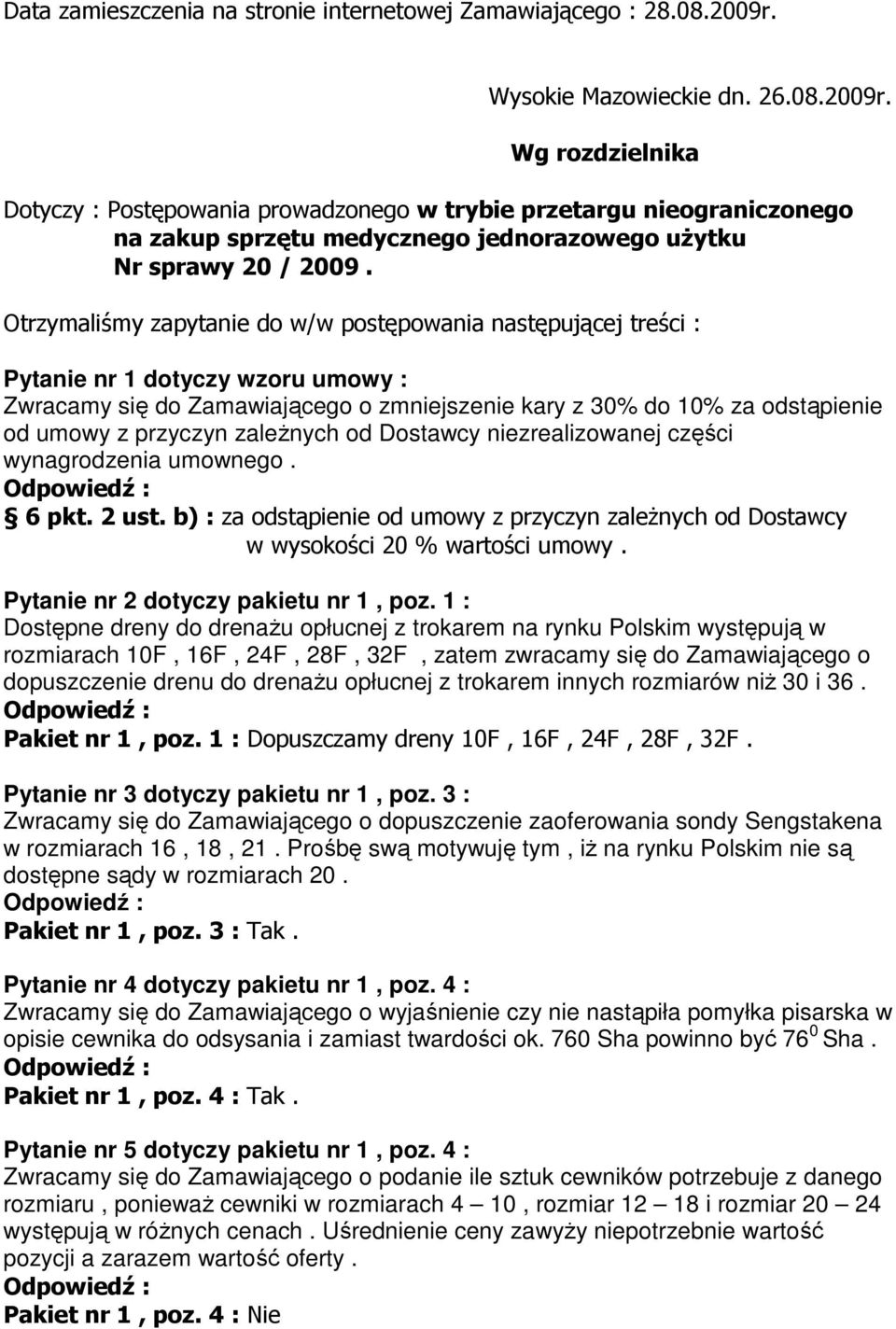 Otrzymaliśmy zapytanie do w/w postępowania następującej treści : Pytanie nr 1 dotyczy wzoru umowy : Zwracamy się do Zamawiającego o zmniejszenie kary z 30% do 10% za odstąpienie od umowy z przyczyn