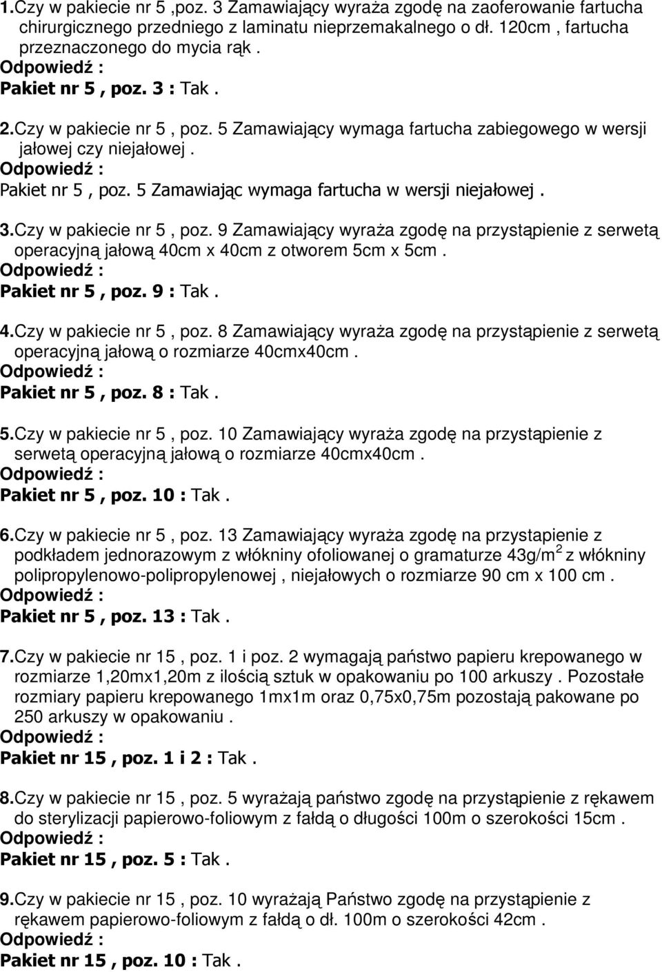Pakiet nr 5, poz. 9 : Tak. 4.Czy w pakiecie nr 5, poz. 8 Zamawiający wyraŝa zgodę na przystąpienie z serwetą operacyjną jałową o rozmiarze 40cmx40cm. Pakiet nr 5, poz. 8 : Tak. 5.Czy w pakiecie nr 5, poz. 10 Zamawiający wyraŝa zgodę na przystąpienie z serwetą operacyjną jałową o rozmiarze 40cmx40cm.