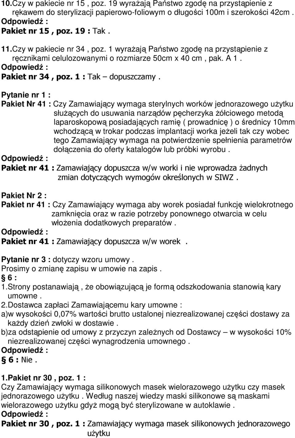 Pytanie nr 1 : Pakiet Nr 41 : Czy Zamawiający wymaga sterylnych worków jednorazowego uŝytku słuŝących do usuwania narządów pęcherzyka Ŝółciowego metodą laparoskopową posiadających ramię ( prowadnicę