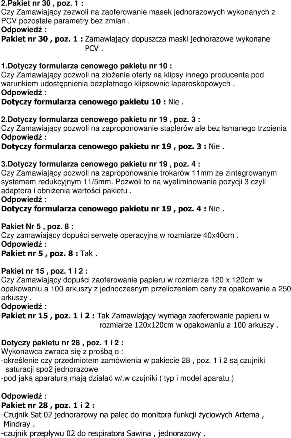 Dotyczy formularza cenowego pakietu nr 10 : Czy Zamawiający pozwoli na złoŝenie oferty na klipsy innego producenta pod warunkiem udostępnienia bezpłatnego klipsownic laparoskopowych.