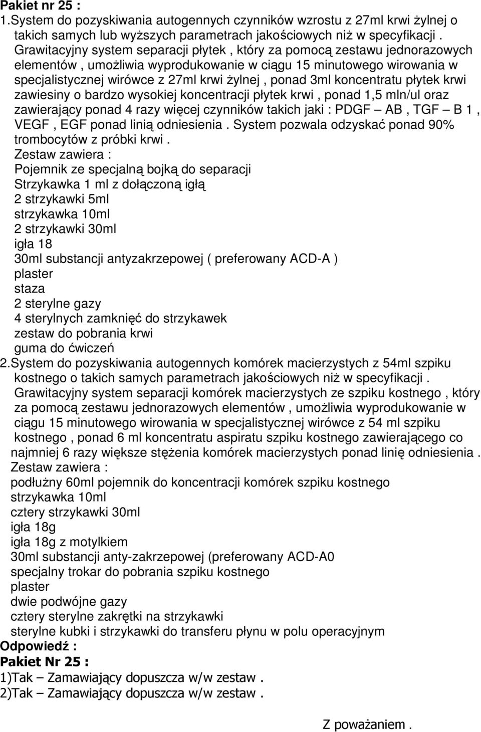 3ml koncentratu płytek krwi zawiesiny o bardzo wysokiej koncentracji płytek krwi, ponad 1,5 mln/ul oraz zawierający ponad 4 razy więcej czynników takich jaki : PDGF AB, TGF B 1, VEGF, EGF ponad linią